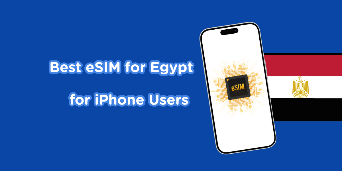 Best eSIM for Egypt for iPhone Users (Compatibility & Setup Guide)